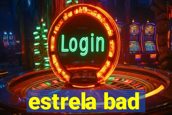 estrela bad